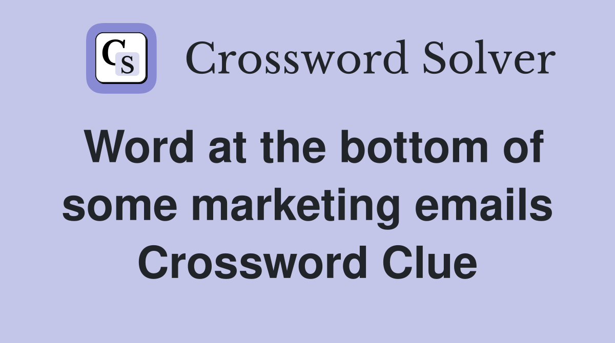 Word at the bottom of some marketing emails Crossword Clue Answers